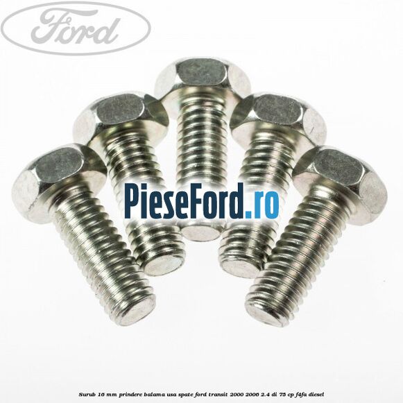 Surub 16 mm prindere balama usa spate Ford Transit 2000-2006 2.4 DI 75 cp F4FA diesel