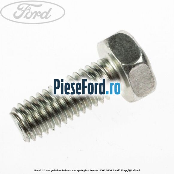 Surub 16 mm prindere balama usa spate Ford Transit 2000-2006 2.4 DI 75 cp F4FA diesel
