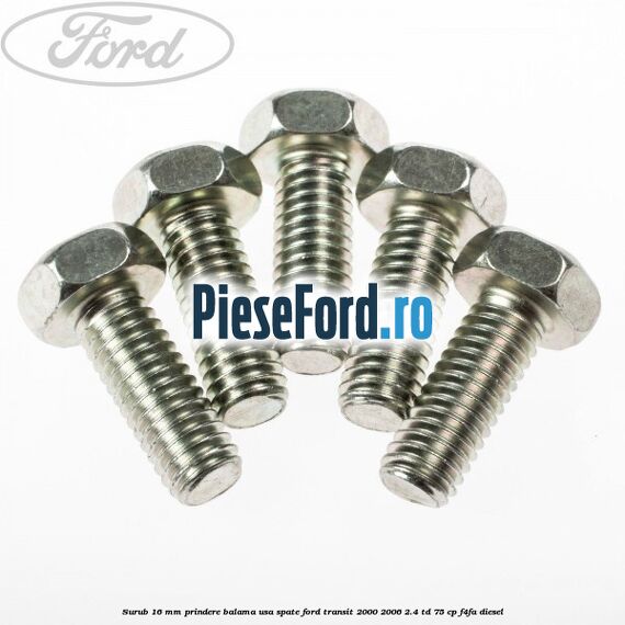 Surub 16 mm prindere balama usa spate Ford Transit 2000-2006 2.4 TD 75 cp F4FA diesel