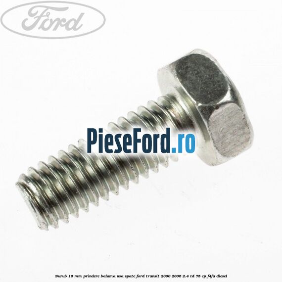 Surub 16 mm prindere balama usa spate Ford Transit 2000-2006 2.4 TD 75 cp F4FA diesel