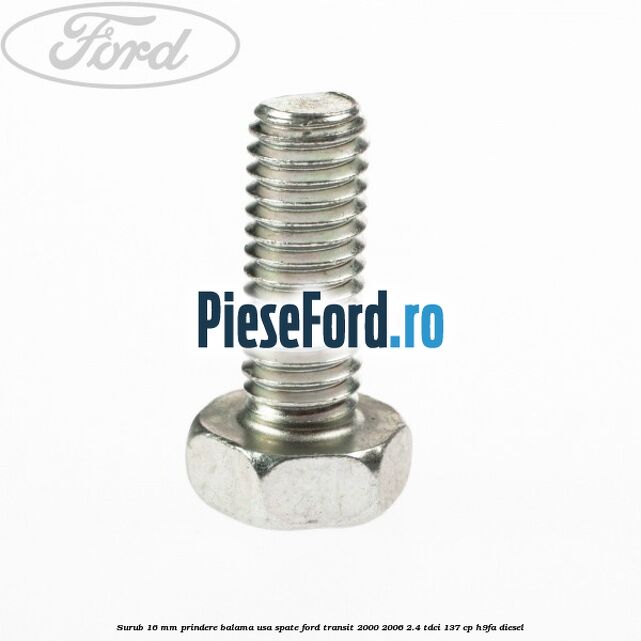 Surub 16 mm prindere balama usa spate Ford Transit 2000-2006 2.4 TDCi 137 cp H9FA diesel