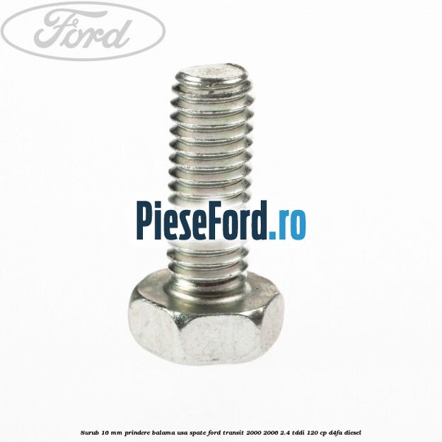 Surub 16 mm prindere balama usa spate Ford Transit 2000-2006 2.4 TDdi 120 cp D4FA diesel