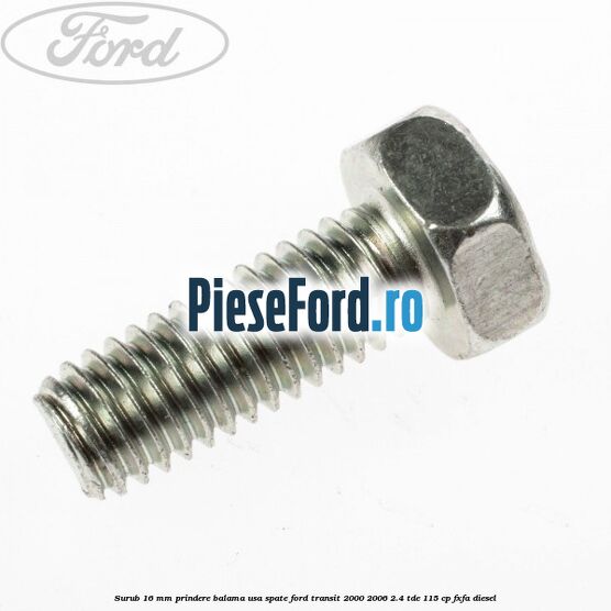 Surub 16 mm prindere balama usa spate Ford Transit 2000-2006 2.4 TDE 115 cp FXFA diesel
