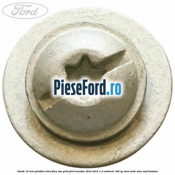 Surub 16 mm prindere bara fata sau grila Ford Mondeo 2014-2018 1.5 EcoBoost 160 cp UNCA, UNCB, UNCE, UNCF benzina