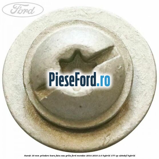 Surub 16 mm prindere bara fata sau grila Ford Mondeo 2014-2018 2.0 Hybrid 177 cp C20EDEF hybrid