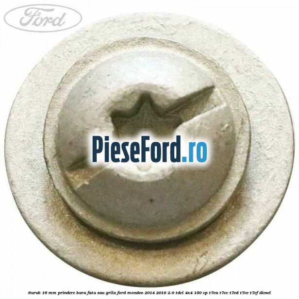 Surub 16 mm prindere bara fata sau grila Ford Mondeo 2014-2018 2.0 TDCi 4x4 150 cp Surub 16 mm prindere bara fata sau grila Ford Mondeo 2014-2018 2.0 TDCi 4x4 150 cp T7CA, T7CC, T7CD, T7CE, T7CF diesel