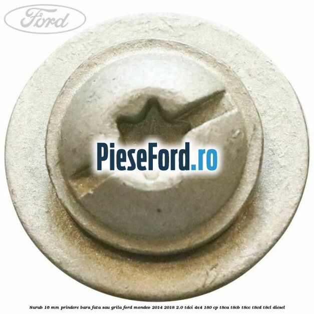 Surub 16 mm prindere bara fata sau grila Ford Mondeo 2014-2018 2.0 TDCi 4x4 180 cp Surub 16 mm prindere bara fata sau grila Ford Mondeo 2014-2018 2.0 TDCi 4x4 180 cp T8CA, T8CB, T8CC, T8CD, T8CL diesel