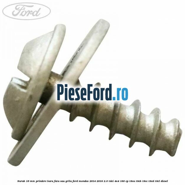 Surub 16 mm prindere bara fata sau grila Ford Mondeo 2014-2018 2.0 TDCi 4x4 180 cp Surub 16 mm prindere bara fata sau grila Ford Mondeo 2014-2018 2.0 TDCi 4x4 180 cp T8CA, T8CB, T8CC, T8CD, T8CL diesel