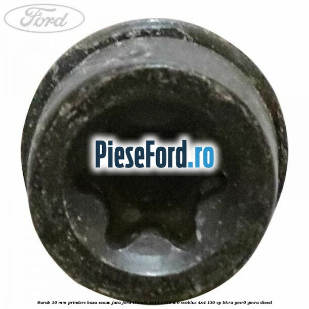 Surub 16 mm prindere baza scaun fata Ford Transit 2014-2018 2.0 EcoBlue 4x4 130 cp BKRA, YMR6, YMRA diesel