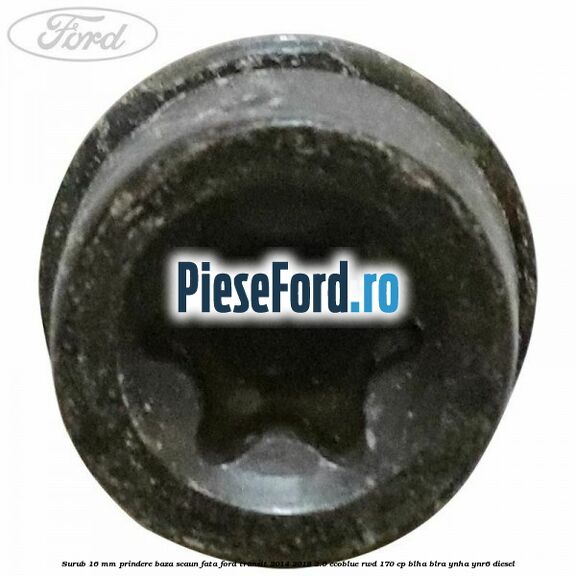 Surub 16 mm prindere baza scaun fata Ford Transit 2014-2018 2.0 EcoBlue RWD 170 cp Surub 16 mm prindere baza scaun fata Ford Transit 2014-2018 2.0 EcoBlue RWD 170 cp BLHA, BLRA, YNHA, YNR6 diesel