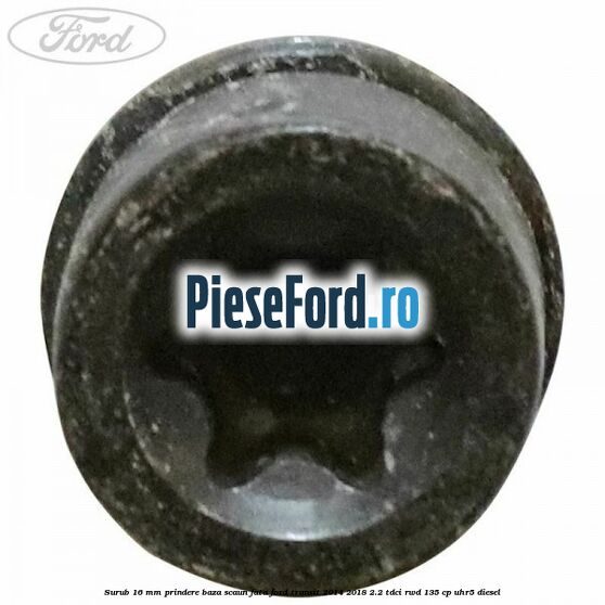 Surub 16 mm prindere baza scaun fata Ford Transit 2014-2018 2.2 TDCi RWD 135 cp UHR5 diesel