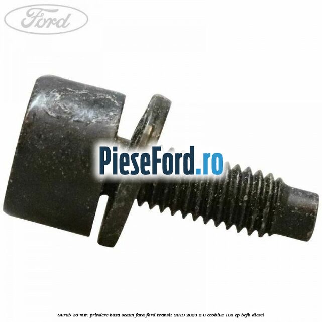 Surub 16 mm prindere baza scaun fata Ford Transit 2019-2023 2.0 EcoBlue 185 cp BCFB diesel
