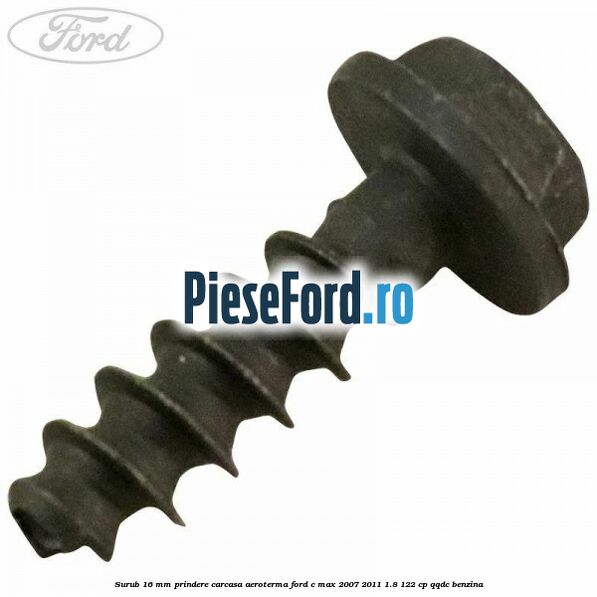 Surub 16 mm prindere carcasa aeroterma Ford C-Max 2007-2011 1.8 122 cp Surub 16 mm prindere carcasa aeroterma Ford C-Max 2007-2011 1.8 122 cp QQDC benzina