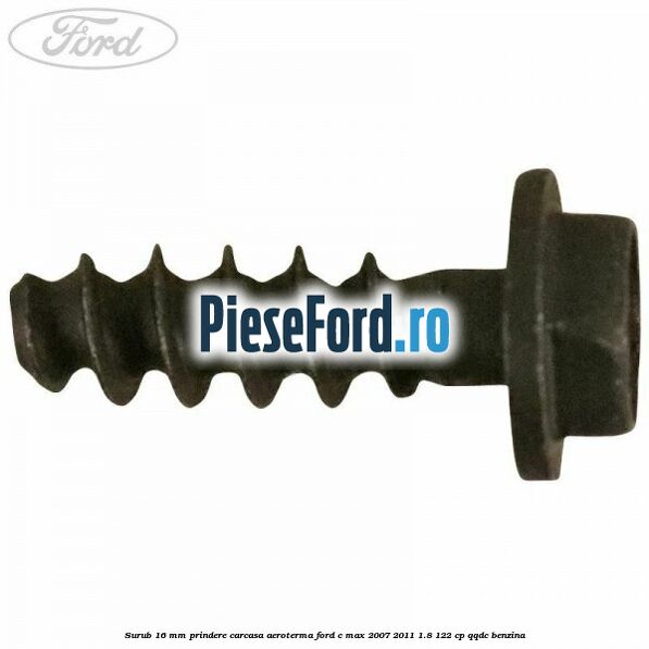 Surub 16 mm prindere carcasa aeroterma Ford C-Max 2007-2011 1.8 122 cp Surub 16 mm prindere carcasa aeroterma Ford C-Max 2007-2011 1.8 122 cp QQDC benzina