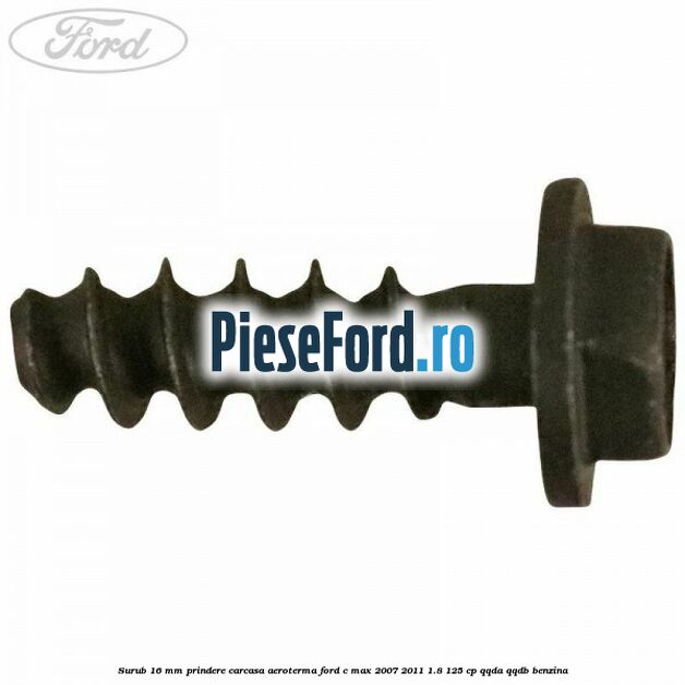 Surub 16 mm prindere carcasa aeroterma Ford C-Max 2007-2011 1.8 125 cp QQDA, QQDB benzina