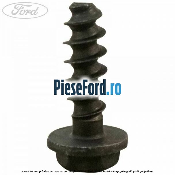 Surub 16 mm prindere carcasa aeroterma Ford C-Max 2007-2011 2.0 TDCi 136 cp G6DA, G6DB, G6DD, G6DG diesel