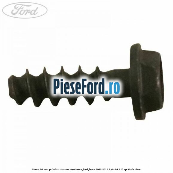 Surub 16 mm prindere carcasa aeroterma Ford Focus 2008-2011 1.8 TDCi 115 cp Surub 16 mm prindere carcasa aeroterma Ford Focus 2008-2011 1.8 TDCi 115 cp KKDA diesel
