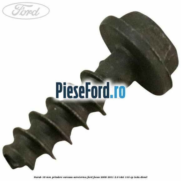 Surub 16 mm prindere carcasa aeroterma Ford Focus 2008-2011 2.0 TDCi 110 cp IXDA diesel