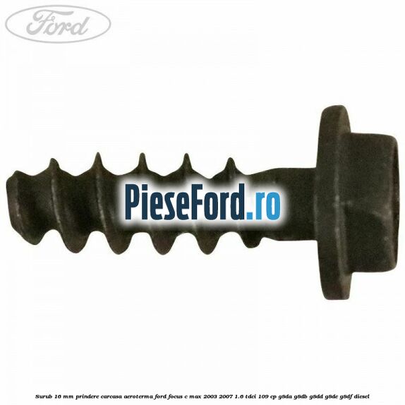 Surub 16 mm prindere carcasa aeroterma Ford Focus C-Max 2003-2007 1.6 TDCi 109 cp G8DA, G8DB, G8DD, G8DE, G8DF diesel