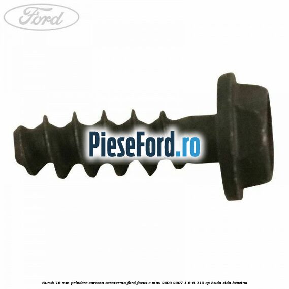 Surub 16 mm prindere carcasa aeroterma Ford Focus C-Max 2003-2007 1.6 Ti 115 cp HXDA, SIDA benzina