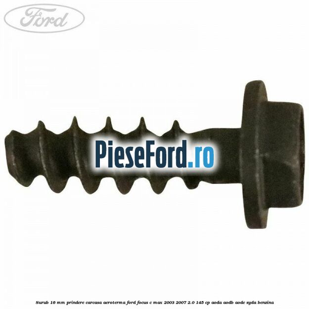Surub 16 mm prindere carcasa aeroterma Ford Focus C-Max 2003-2007 2.0 145 cp AODA, AODB, AODE, SYDA benzina
