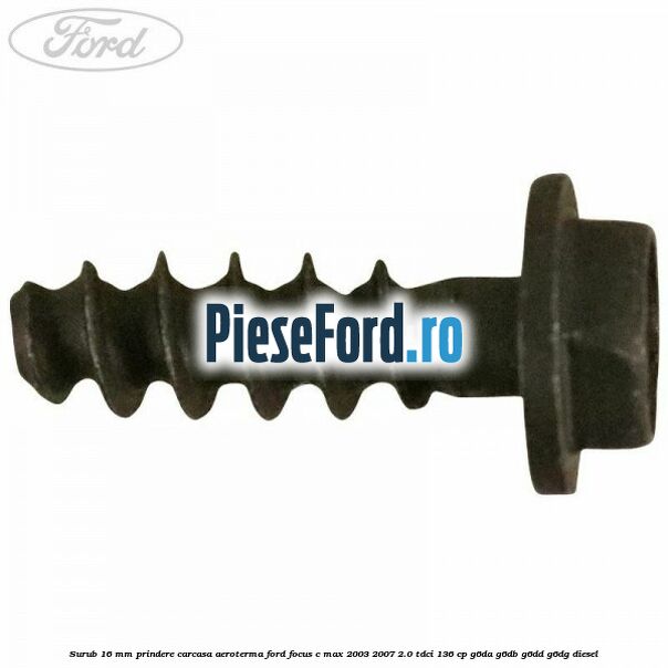 Surub 16 mm prindere carcasa aeroterma Ford Focus C-Max 2003-2007 2.0 TDCi 136 cp G6DA, G6DB, G6DD, G6DG diesel
