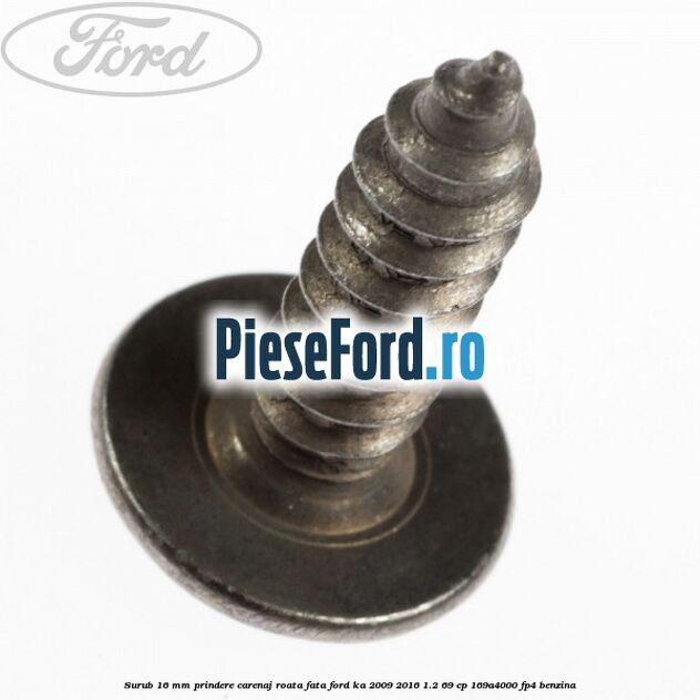 Surub 16 mm prindere carenaj roata fata Ford Ka 2009-2016 1.2 69 cp Surub 16 mm prindere carenaj roata fata Ford Ka 2009-2016 1.2 69 cp 169A4000, FP4 benzina