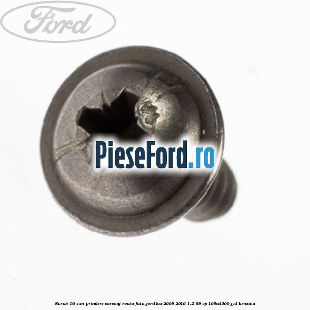 Surub 16 mm prindere carenaj roata fata Ford Ka 2009-2016 1.2 69 cp Surub 16 mm prindere carenaj roata fata Ford Ka 2009-2016 1.2 69 cp 169A4000, FP4 benzina
