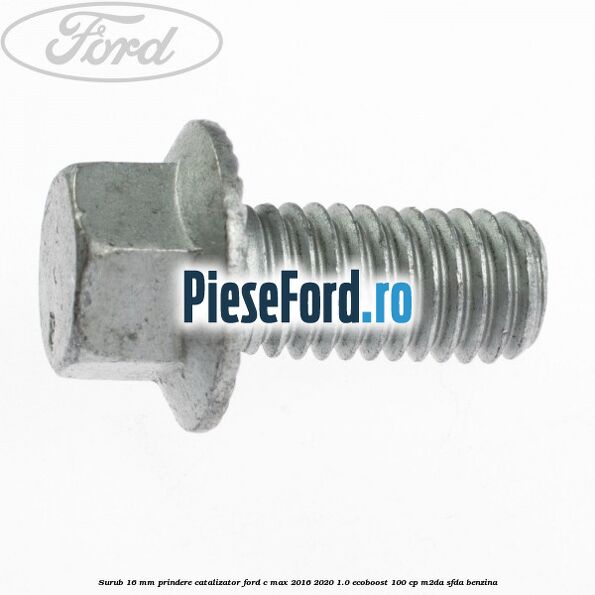 Surub 16 mm prindere catalizator Ford C-Max 2016-2020 1.0 EcoBoost 100 cp M2DA, SFDA benzina