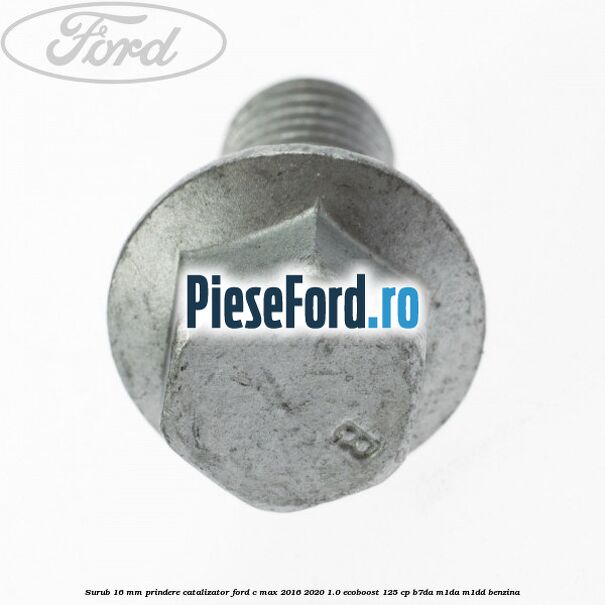 Surub 16 mm prindere catalizator Ford C-Max 2016-2020 1.0 EcoBoost 125 cp B7DA, M1DA, M1DD benzina