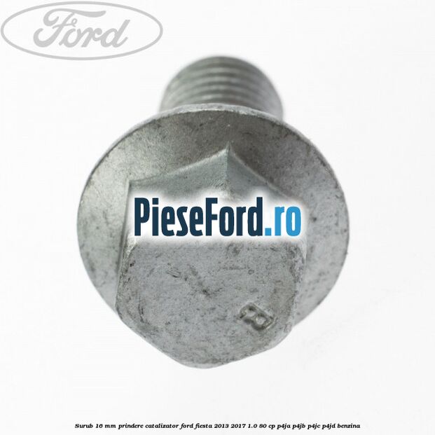 Surub 16 mm prindere catalizator Ford Fiesta 2013-2017 1.0 80 cp P4JA, P4JB, P4JC, P4JD benzina