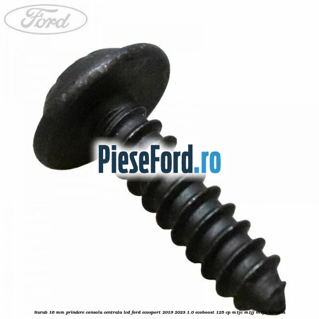 Surub 16 mm prindere consola centrala LCD Ford EcoSport 2019-2023 1.0 EcoBoost 125 cp M1JC, M1JJ, M1JU benzina