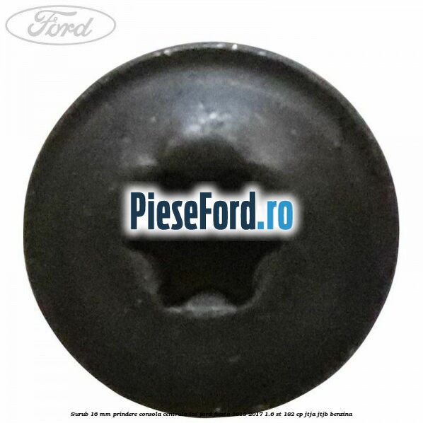 Surub 16 mm prindere consola centrala LCD Ford Fiesta 2013-2017 1.6 ST 182 cp JTJA, JTJB benzina