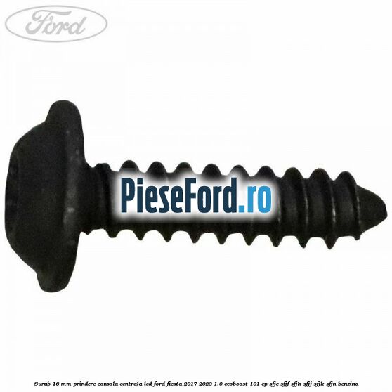 Surub 16 mm prindere consola centrala LCD Ford Fiesta 2017-2023 1.0 EcoBoost 101 cp SFJE, SFJF, SFJH, SFJJ, SFJK, SFJN benzina