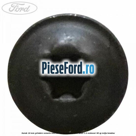 Surub 16 mm prindere consola centrala LCD Ford Fiesta 2017-2023 1.0 EcoBoost 95 cp M0JA benzina