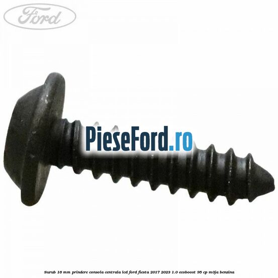 Surub 16 mm prindere consola centrala LCD Ford Fiesta 2017-2023 1.0 EcoBoost 95 cp M0JA benzina