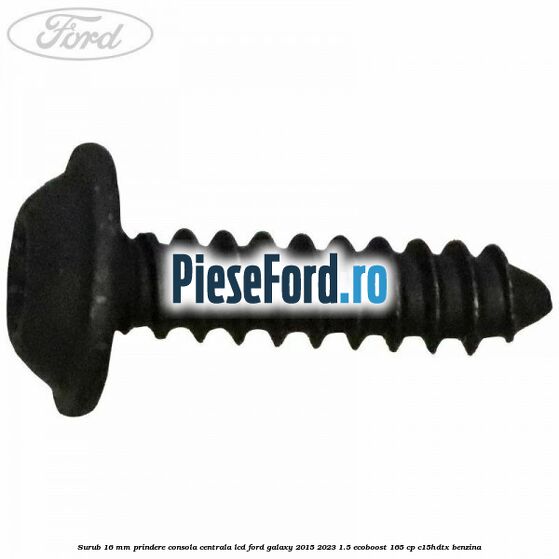 Surub 16 mm prindere consola centrala LCD Ford Galaxy 2015-2023 1.5 EcoBoost 165 cp Surub 16 mm prindere consola centrala LCD Ford Galaxy 2015-2023 1.5 EcoBoost 165 cp C15HDTX benzina