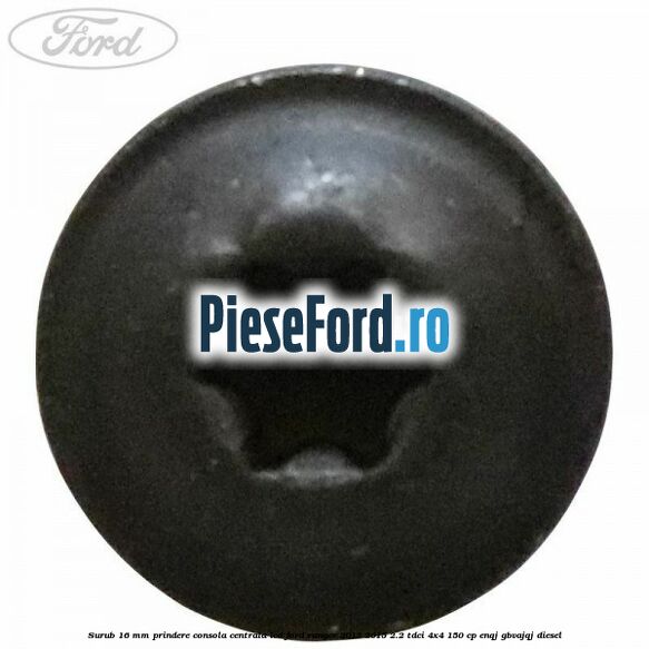 Surub 16 mm prindere consola centrala LCD Ford Ranger 2012-2015 2.2 TDCi 4x4 150 cp Surub 16 mm prindere consola centrala LCD Ford Ranger 2012-2015 2.2 TDCi 4x4 150 cp ENQJ, GBVAJQJ diesel