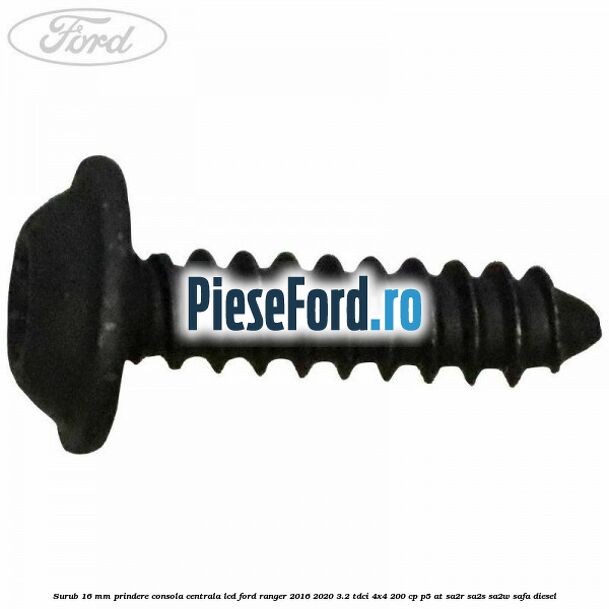 Surub 16 mm prindere consola centrala LCD Ford Ranger 2016-2020 3.2 TDCi 4x4 200 cp P5-AT, SA2R, SA2S, SA2W, SAFA diesel