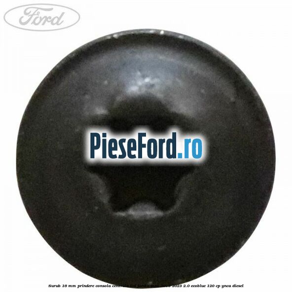 Surub 16 mm prindere consola centrala LCD Ford S-Max 2015-2023 2.0 EcoBlue 120 cp YNCA diesel