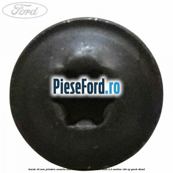 Surub 16 mm prindere consola centrala LCD Ford S-Max 2015-2023 2.0 EcoBlue 150 cp YMCB diesel