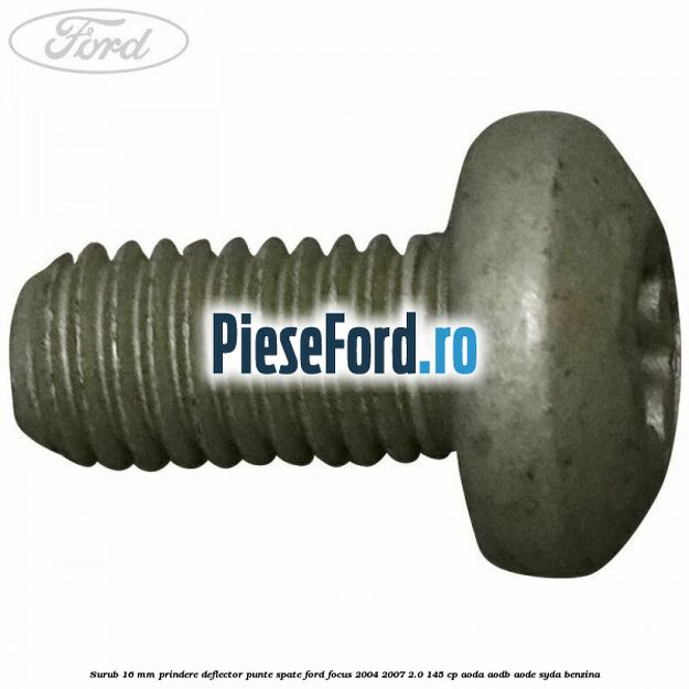 Surub 16 mm prindere deflector punte spate Ford Focus 2004-2007 2.0 145 cp AODA, AODB, AODE, SYDA benzina