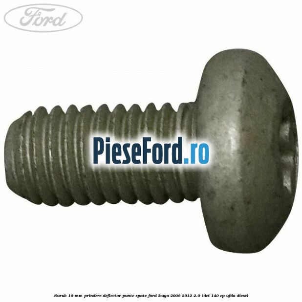 Surub 16 mm prindere deflector punte spate Ford Kuga 2008-2012 2.0 TDCI 140 cp Surub 16 mm prindere deflector punte spate Ford Kuga 2008-2012 2.0 TDCI 140 cp UFDA diesel