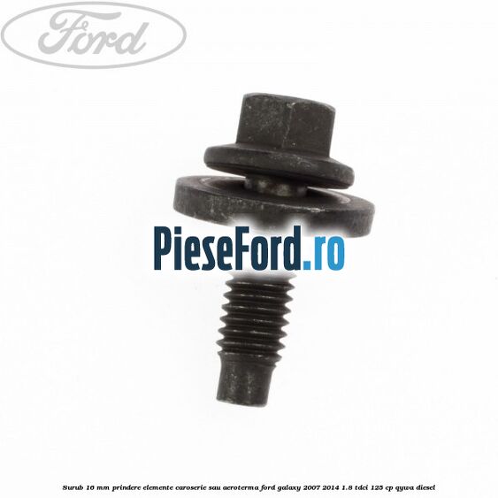 Surub 16 mm prindere elemente caroserie sau aeroterma Ford Galaxy 2007-2014 1.8 TDCi 125 cp Surub 16 mm prindere elemente caroserie sau aeroterma Ford Galaxy 2007-2014 1.8 TDCi 125 cp QYWA diesel