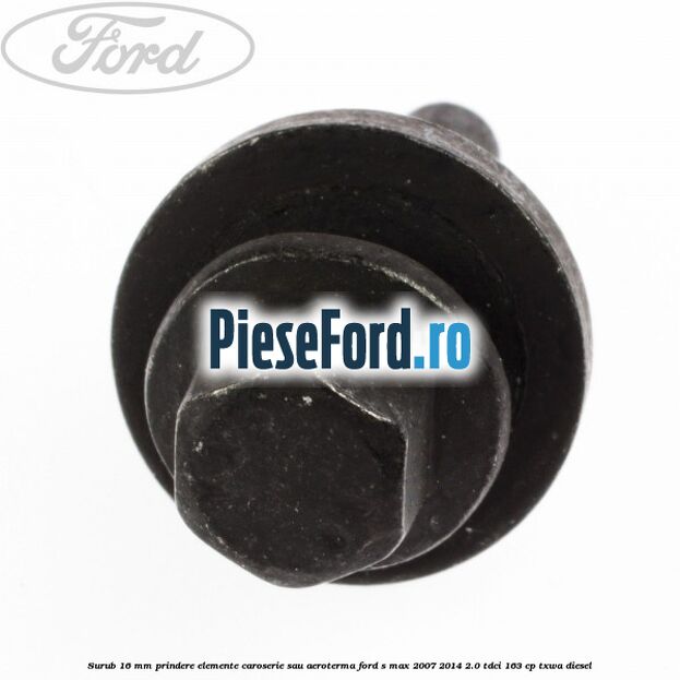 Surub 16 mm prindere elemente caroserie sau aeroterma Ford S-Max 2007-2014 2.0 TDCi 163 cp TXWA diesel