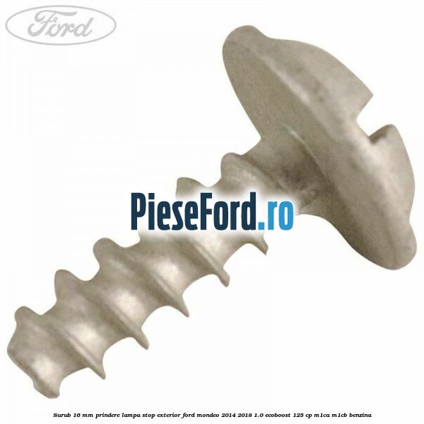 Surub 16 mm prindere lampa stop exterior Ford Mondeo 2014-2018 1.0 EcoBoost 125 cp Surub 16 mm prindere lampa stop exterior Ford Mondeo 2014-2018 1.0 EcoBoost 125 cp M1CA, M1CB benzina