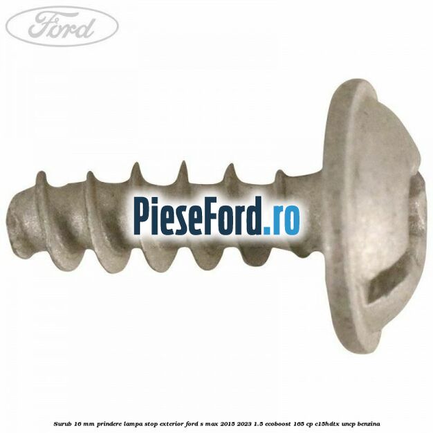 Surub 16 mm prindere lampa stop exterior Ford S-Max 2015-2023 1.5 EcoBoost 165 cp C15HDTX, UNCP benzina