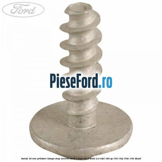 Surub 16 mm prindere lampa stop exterior Ford S-Max 2015-2023 2.0 TDCi 150 cp Surub 16 mm prindere lampa stop exterior Ford S-Max 2015-2023 2.0 TDCi 150 cp T7CI, T7CJ, T7CK, T7CL diesel