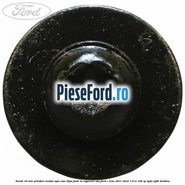 Surub 16 mm prindere modul SYNC sau clips push in tapiterie usa Ford C-Max 2011-2015 1.6 Ti 105 cp Surub 16 mm prindere modul SYNC sau clips push in tapiterie usa Ford C-Max 2011-2015 1.6 Ti 105 cp IQDA, IQDB benzina