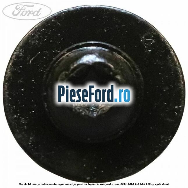 Surub 16 mm prindere modul SYNC sau clips push in tapiterie usa Ford C-Max 2011-2015 2.0 TDCi 115 cp Surub 16 mm prindere modul SYNC sau clips push in tapiterie usa Ford C-Max 2011-2015 2.0 TDCi 115 cp TYDA diesel